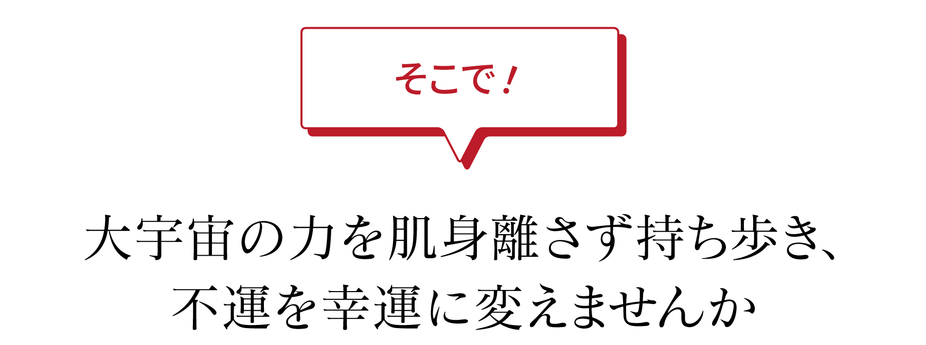 そこで！大宇宙の力を肌身離さず持ち歩き、不運を幸運に変えませんか